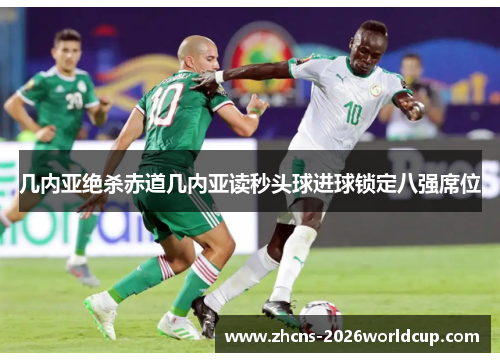 几内亚绝杀赤道几内亚读秒头球进球锁定八强席位
