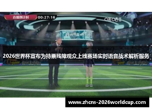 2026世界杯宣布为持票残障观众上线赛场实时语音战术解析服务