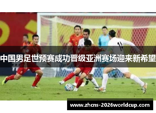 中国男足世预赛成功晋级亚洲赛场迎来新希望